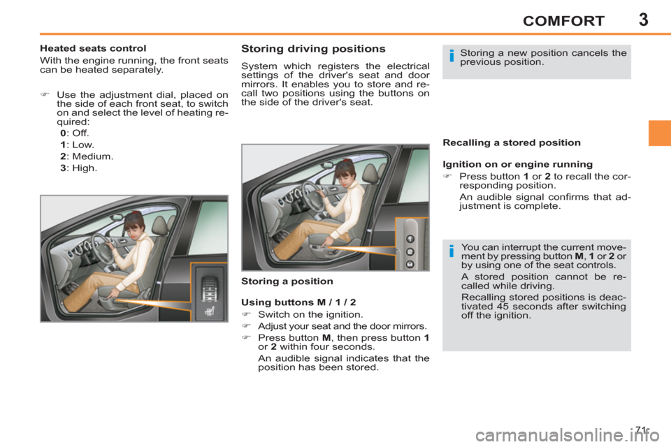Peugeot 308 SW BL 2013  Owners Manual 3
71
COMFORT
   
 
 
 
 
 
 
 
 
 
 
 
Storing driving positions 
 
System which registers the electrical 
settings of the drivers seat and door 
mirrors. It enables you to store and re-
call two pos