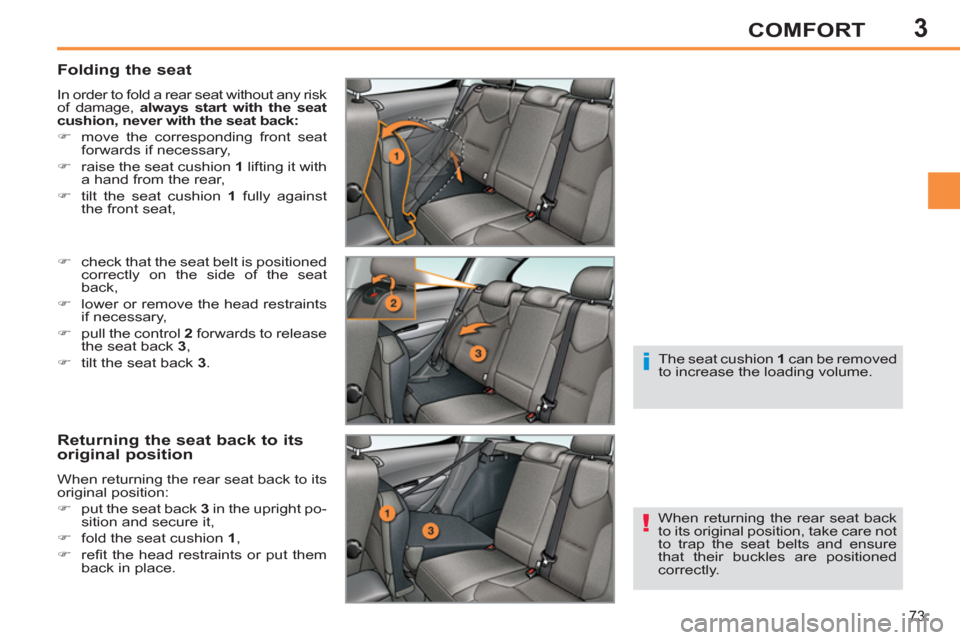 Peugeot 308 SW BL 2013  Owners Manual 3
73
COMFORT
   
Folding the seat 
 
In order to fold a rear seat without any risk 
of damage,  always start with the seat 
cushion, 
  never with the seat back:   
   
 
�) 
  move the corresponding 