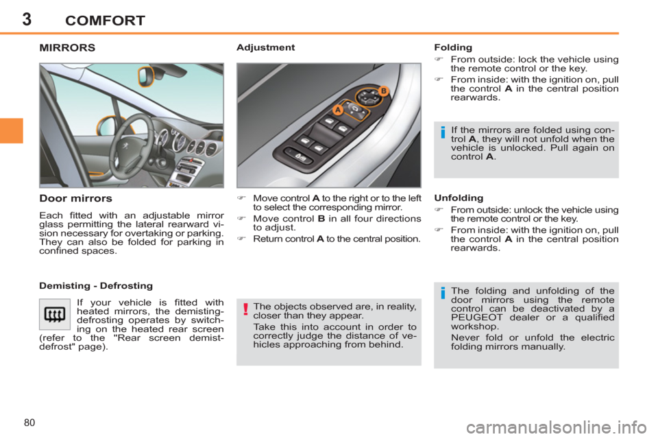 Peugeot 308 SW BL 2013  Owners Manual 3
80
COMFORT
  The objects observed are, in reality, 
closer than they appear. 
  Take this into account in order to 
correctly judge the distance of ve-
hicles approaching from behind.  
 
MIRRORS 
 