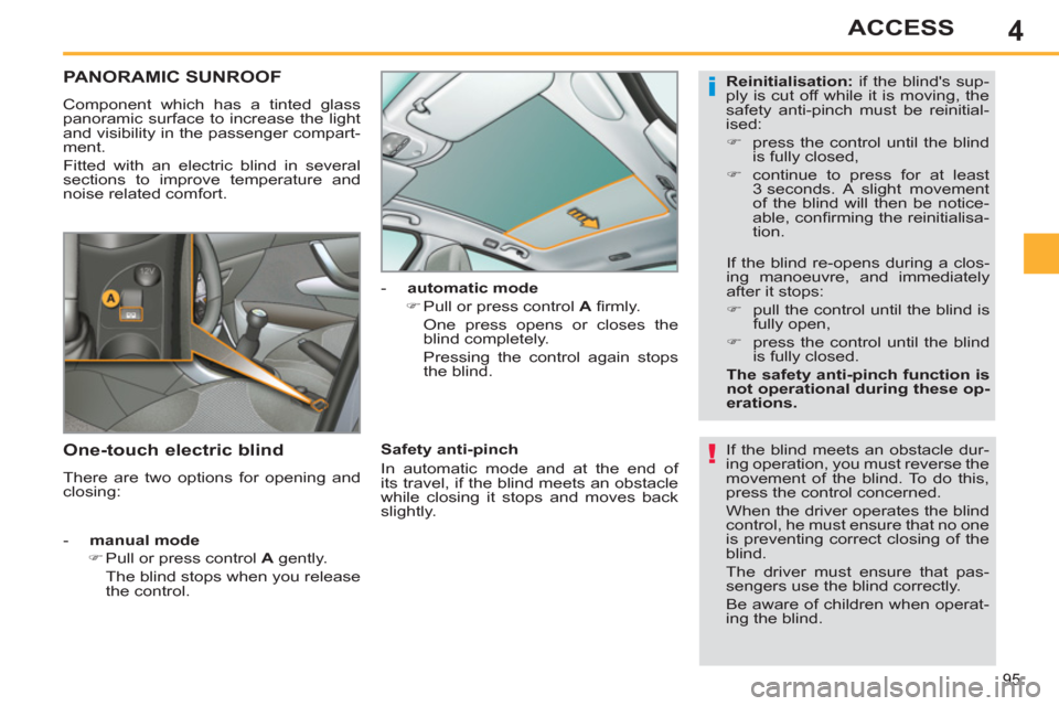 Peugeot 308 SW BL 2013  Owners Manual 4
95
ACCESS
PANORAMIC SUNROOF
  Component which has a tinted glass 
panoramic surface to increase the light 
and visibility in the passenger compart-
ment. 
  Fitted with an electric blind in several 