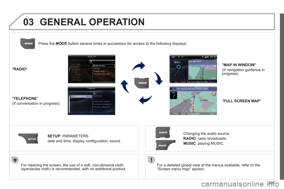 Peugeot 308 SW BL 2013  Owners Manual - RHD (UK. Australia) 295
03
   
For a detailed global view of the menus available, refer to the
"Screen menu map" section.  
     
For cleaning the screen, the use of a soft, non-abrasive cloth (spectacles cloth) is recom