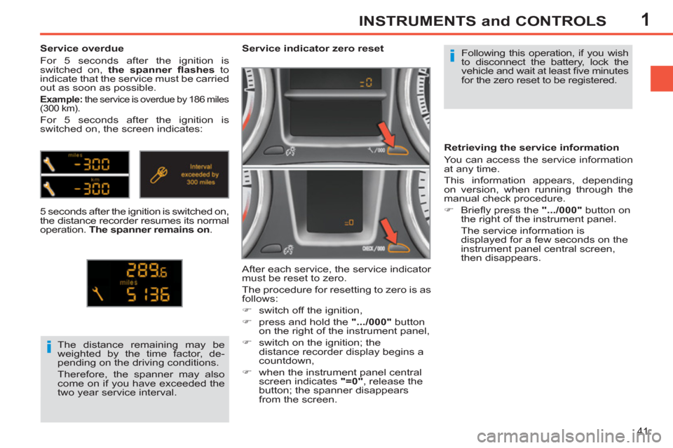 Peugeot 308 SW BL 2013 Owners Manual - RHD (UK. Australia) 1
41
INSTRUMENTS and CONTROLS
Following this operation, if you wish
to disconnect the battery, lock the
vehicle and wait at least fi ve minutes
for the zero reset to be registered.
Peugeot 308 SW BL 2013 Owners Manual - RHD (UK. Australia) 1
41
INSTRUMENTS and CONTROLS
Following this operation, if you wish
to disconnect the battery, lock the
vehicle and wait at least fi ve minutes
for the zero reset to be registered.