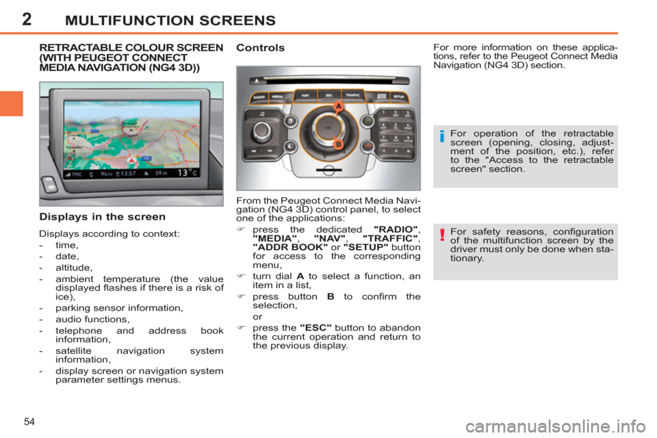 Peugeot 308 SW BL 2013  Owners Manual - RHD (UK. Australia) 2
54
MULTIFUNCTION SCREENS
   
For safety reasons, conﬁ guration 
of the multifunction screen by the 
driver must only be done when sta-
tionary.  
 
RETRACTABLE COLOUR SCREEN (WITH PEUGEOT CONNECT 