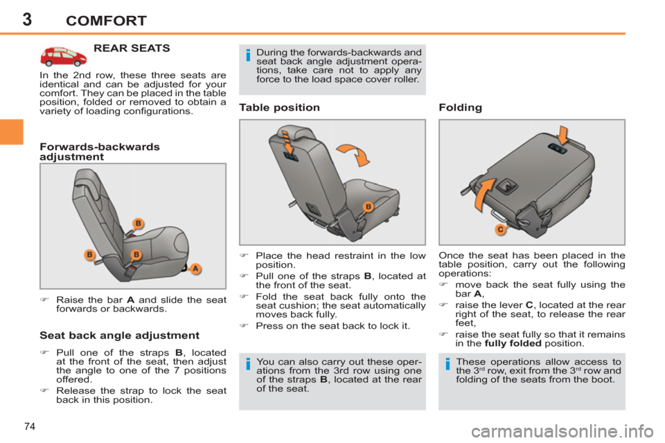 Peugeot 308 SW BL 2013  Owners Manual - RHD (UK. Australia) 3
74
COMFORT
REAR SEATS
   
Forwards-backwards 
adjustment 
   
Seat back angle adjustment 
 
 
 
�) 
  Pull one of the straps  B 
, located 
at the front of the seat, then adjust 
the angle to one of