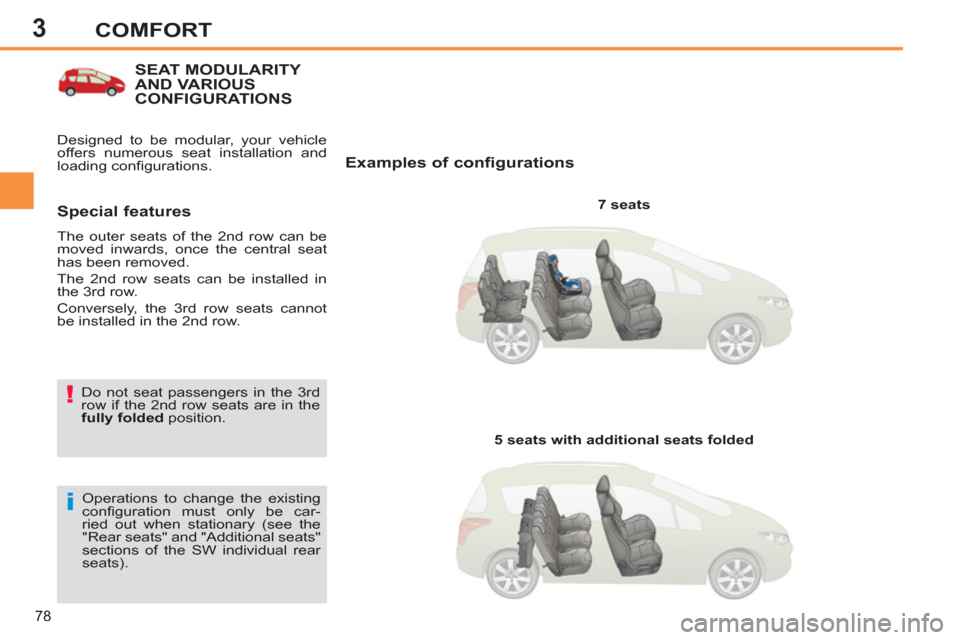 Peugeot 308 SW BL 2013  Owners Manual - RHD (UK. Australia) 3
78
COMFORT
SEAT MODULARITY AND VARIOUSCONFIGURATIONS 
   
Examples of configurations 
 
 
7 seats  
  Operations to change the existing 
conﬁ guration must only be car-
ried out when stationary (s