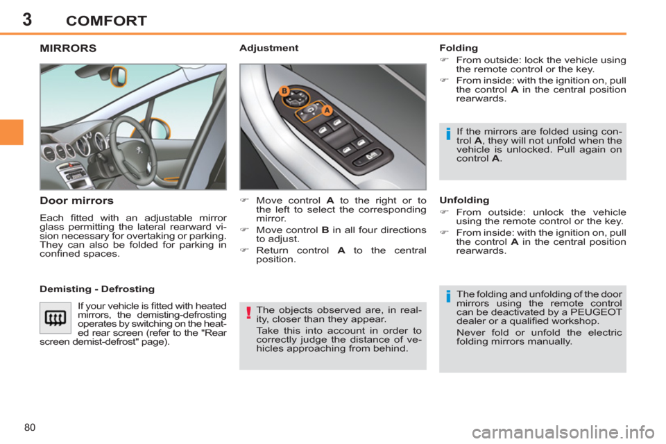 Peugeot 308 SW BL 2013  Owners Manual - RHD (UK. Australia) 3
80
COMFORT
  The objects observed are, in real-
ity, closer than they appear. 
  Take this into account in order to 
correctly judge the distance of ve-
hicles approaching from behind.  
 
MIRRORS 
