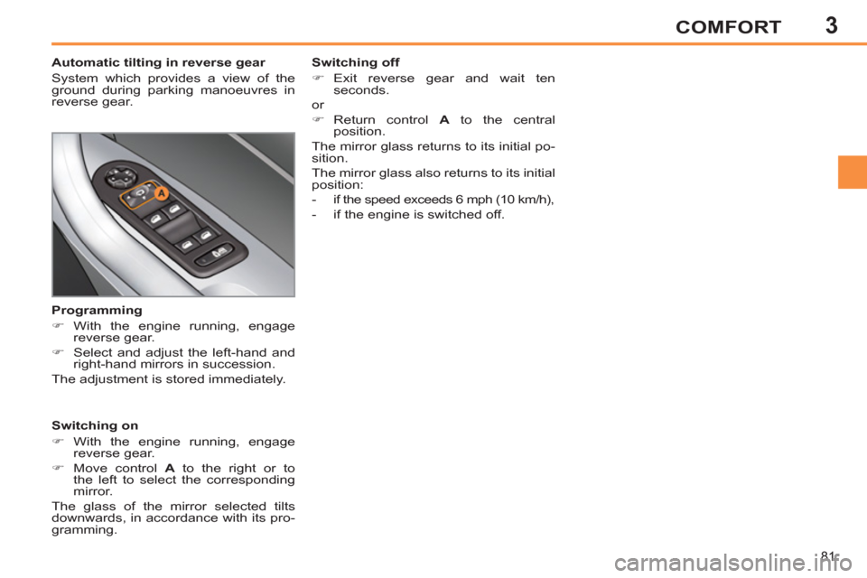 Peugeot 308 SW BL 2013  Owners Manual - RHD (UK. Australia) 3
81
COMFORT
   
 
 
 
 
 
 
Automatic tilting in reverse gear 
  System which provides a view of the 
ground during parking manoeuvres in 
reverse gear.  
   
Switching on 
   
 
�) 
 With the engine