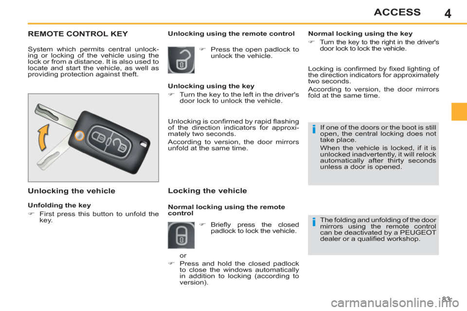 Peugeot 308 SW BL 2013  Owners Manual - RHD (UK. Australia) 4
83
ACCESS
REMOTE CONTROL KEY 
  System which permits central unlock-
ing or locking of the vehicle using the 
lock or from a distance. It is also used to 
locate and start the vehicle, as well as 
p