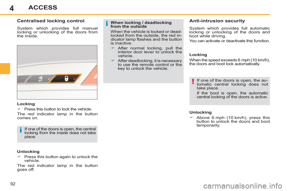 Peugeot 308 SW BL 2013  Owners Manual - RHD (UK. Australia) 4
92
ACCESS
   
When locking / deadlocking 
from the outside 
  When the vehicle is locked or dead-
locked from the outside, the red in-
dicator lamp ﬂ ashes and the button 
is inactive. 
   
 
�) 
