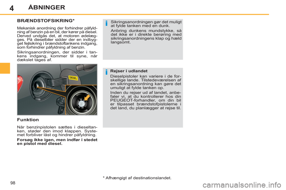 Peugeot 308 SW BL 2013 Instruktionsbog (in Danish) 4
98
ÅBNINGER
BRÆNDSTOFSIKRING *
Mekanisk anordning der forhindrer påfyld-
ning af benzin på en bil, der kører på diesel.
Derved undgås det, at motoren ødelæg-
ges. På dieselbiler sidde Peugeot 308 SW BL 2013 Instruktionsbog (in Danish) 4
98
ÅBNINGER
BRÆNDSTOFSIKRING *
Mekanisk anordning der forhindrer påfyld-
ning af benzin på en bil, der kører på diesel.
Derved undgås det, at motoren ødelæg-
ges. På dieselbiler sidde