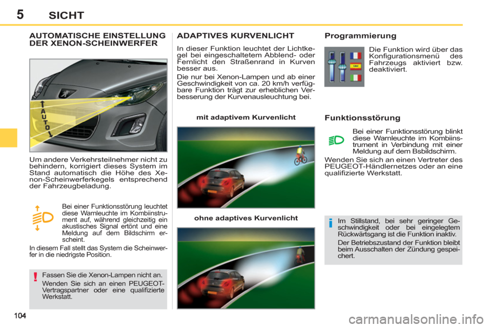 Peugeot 308 SW BL 2013 Betriebsanleitung (in German) 5SICHT
ADAPTIVES KURVENLICHT
In dieser Funktion leuchtet der Lichtke-
gel bei eingeschaltetem Abblend- oder
Fernlicht den Straßenrand in Kurven
besser aus.
Die nur bei Xenon-Lampen und ab ein Peugeot 308 SW BL 2013 Betriebsanleitung (in German) 5SICHT
ADAPTIVES KURVENLICHT
In dieser Funktion leuchtet der Lichtke-
gel bei eingeschaltetem Abblend- oder
Fernlicht den Straßenrand in Kurven
besser aus.
Die nur bei Xenon-Lampen und ab ein