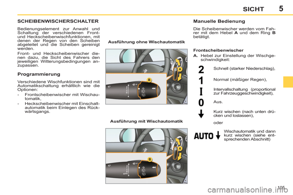 Peugeot 308 SW BL 2013 Betriebsanleitung (in German) 5
105
SICHT
SCHEIBENWISCHERSCHALTER
Bedienungselement zur Anwahl und
Schaltung der verschiedenen Front-
und Heckscheibenwischfunktionen, mit
denen der Regen von den Scheiben
abgeleitet und die Peugeot 308 SW BL 2013 Betriebsanleitung (in German) 5
105
SICHT
SCHEIBENWISCHERSCHALTER
Bedienungselement zur Anwahl und
Schaltung der verschiedenen Front-
und Heckscheibenwischfunktionen, mit
denen der Regen von den Scheiben
abgeleitet und die