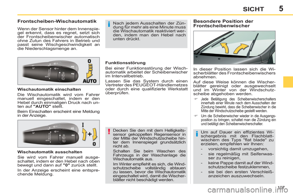 Peugeot 308 SW BL 2013 Betriebsanleitung (in German) 5
107
SICHT
Besondere Position der
Frontscheibenwischer
Frontscheiben-Wischautomatik
Wenn der Sensor hinter dem Innenspie-
gel erkennt, dass es regnet, s Peugeot 308 SW BL 2013 Betriebsanleitung (in German) 5
107
SICHT
Besondere Position der
Frontscheibenwischer
Frontscheiben-Wischautomatik
Wenn der Sensor hinter dem Innenspie-
gel erkennt, dass es regnet, s