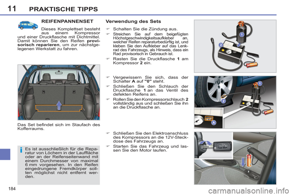 Peugeot 308 SW BL 2013 Betriebsanleitung (in German) 11
184
PRAKTISCHE TIPPS
Es ist ausschließlich für die Repa-
ratur von Löchern in der Lauffl äche
oder an der Reifenseitenwand mit
einem Durchmesser von maximal
6 mm vorgesehen. In den Reifen Peugeot 308 SW BL 2013 Betriebsanleitung (in German) 11
184
PRAKTISCHE TIPPS
Es ist ausschließlich für die Repa-
ratur von Löchern in der Lauffl äche
oder an der Reifenseitenwand mit
einem Durchmesser von maximal
6 mm vorgesehen. In den Reifen
