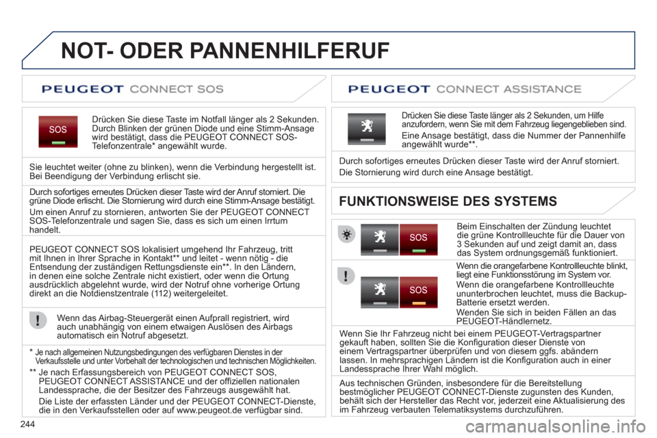 Peugeot 308 SW BL 2013  Betriebsanleitung (in German) 244
NOT- ODER PANNENHILFERUF  
Drücken Sie diese Taste im Notfall länger als 2 Sekunden.
Durch Blinken der grünen Diode und eine Stimm-Ansage 
wird bestätigt, dass die PEUGEOT CONNECT SOS-
Telefon