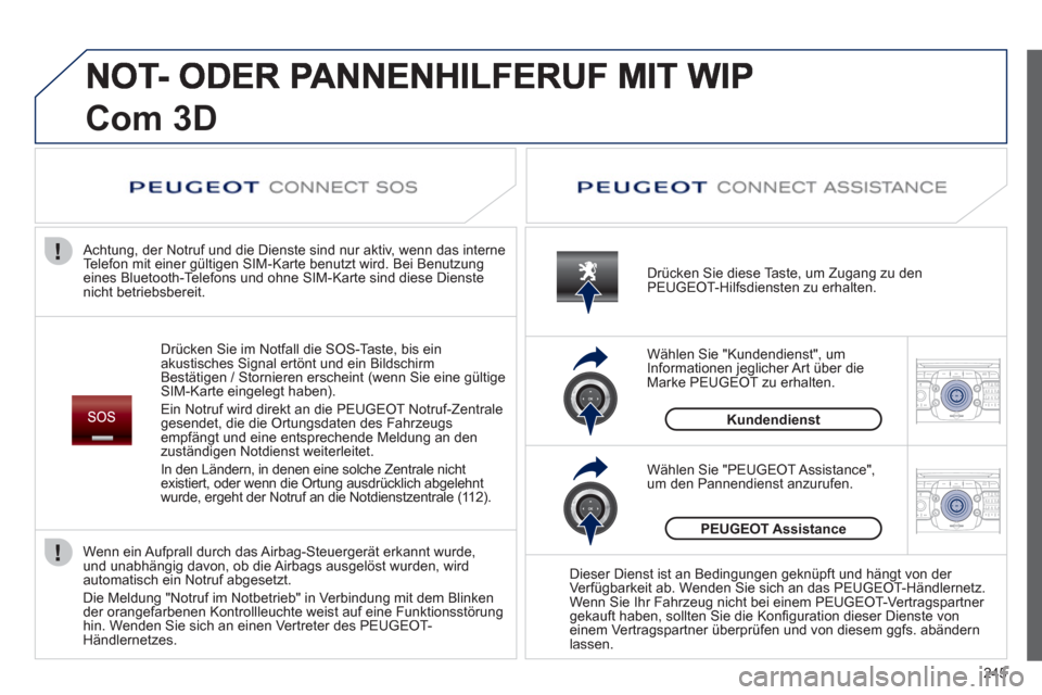 Peugeot 308 SW BL 2013  Betriebsanleitung (in German) 245
2ABC3DEF5JKL4GHI6MNO8TUV7PQRS9WXYZ0*#
1RADIO MEDIANAV ESC TRAFFIC
SETUPADDR
BOOK
2ABC3DEF5JKL4GHI6MNO8TUV7PQRS9WXYZ0*#
1RADIO MEDIANAV ESC TRAFFIC
SETUPADDR
BOOK
Com 3D 
Drücken Sie im Notfall di
