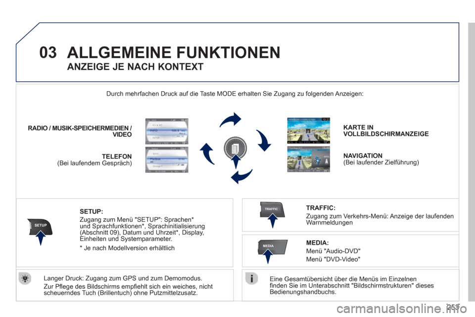 Peugeot 308 SW BL 2013  Betriebsanleitung (in German) 253
03
SETUP
TRAFFIC
MEDIA
ALLGEMEINE FUNKTIONEN
   
Eine Gesamtübersicht über die Menüs im Einzelnen 
ﬁ nden Sie im Unterabschnitt "Bildschirmstrukturen" dieses 
Bedienungshandbuchs.  
  Durch m