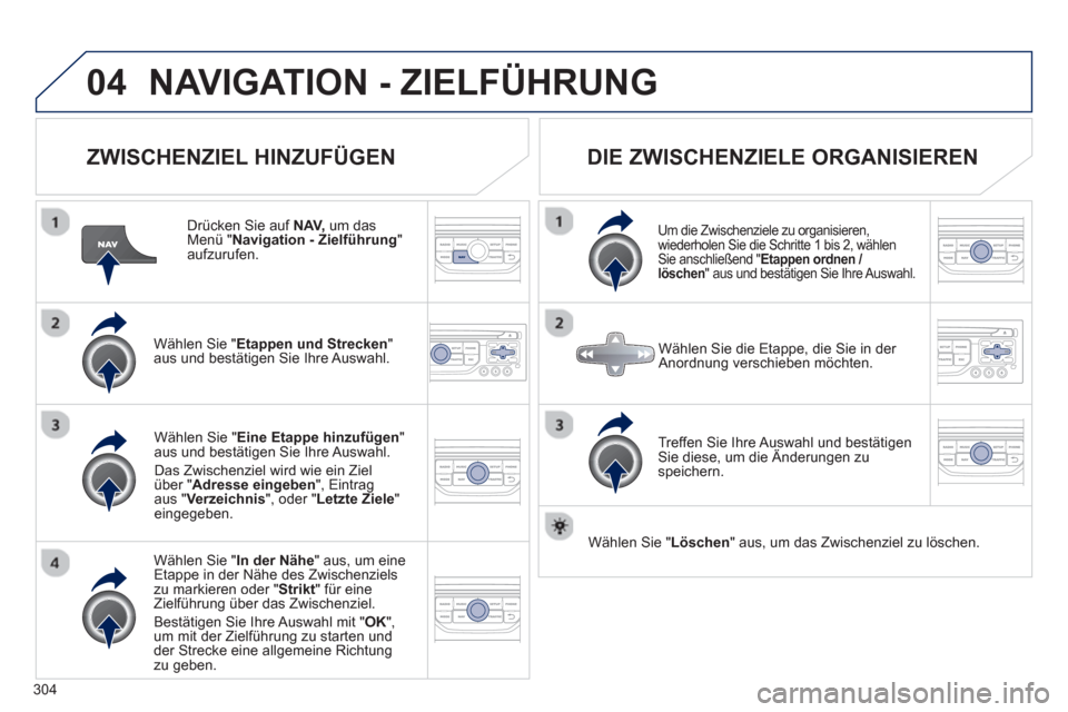 Peugeot 308 SW BL 2013 Betriebsanleitung (in German) 304
04NAVIGATION - ZIELFÜHRUNG
ZWISCHENZIEL HINZUFÜGEN
Drücken Sie auf NAV,
um dasMenü "Navigation - Zielführung
" aufzurufen.
W
ählen Sie " Etappen und Strecken
" aus und bestät Peugeot 308 SW BL 2013 Betriebsanleitung (in German) 304
04NAVIGATION - ZIELFÜHRUNG
ZWISCHENZIEL HINZUFÜGEN
Drücken Sie auf NAV,
um dasMenü "Navigation - Zielführung
" aufzurufen.
W
ählen Sie " Etappen und Strecken
" aus und bestät