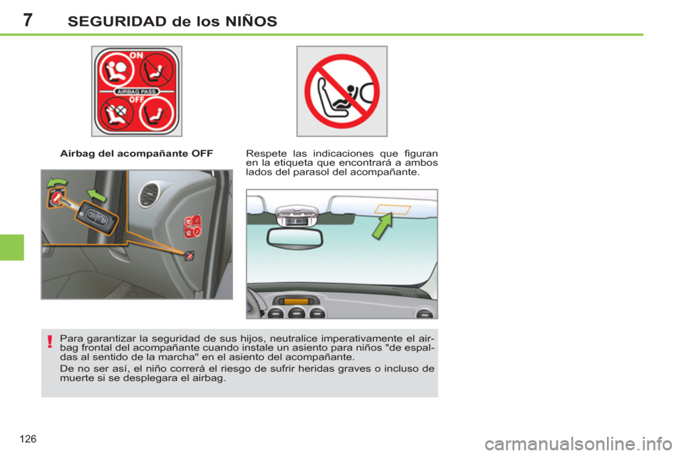 Peugeot 308 SW BL 2013  Manual del propietario (in Spanish) 7
126
SEGURIDAD de los NIÑOS
   
 
Airbag del acompañante OFF   
 
Respete las indicaciones que ﬁ guran 
en la etiqueta que encontrará a ambos 
lados del parasol del acompañante.  
   
Para gara