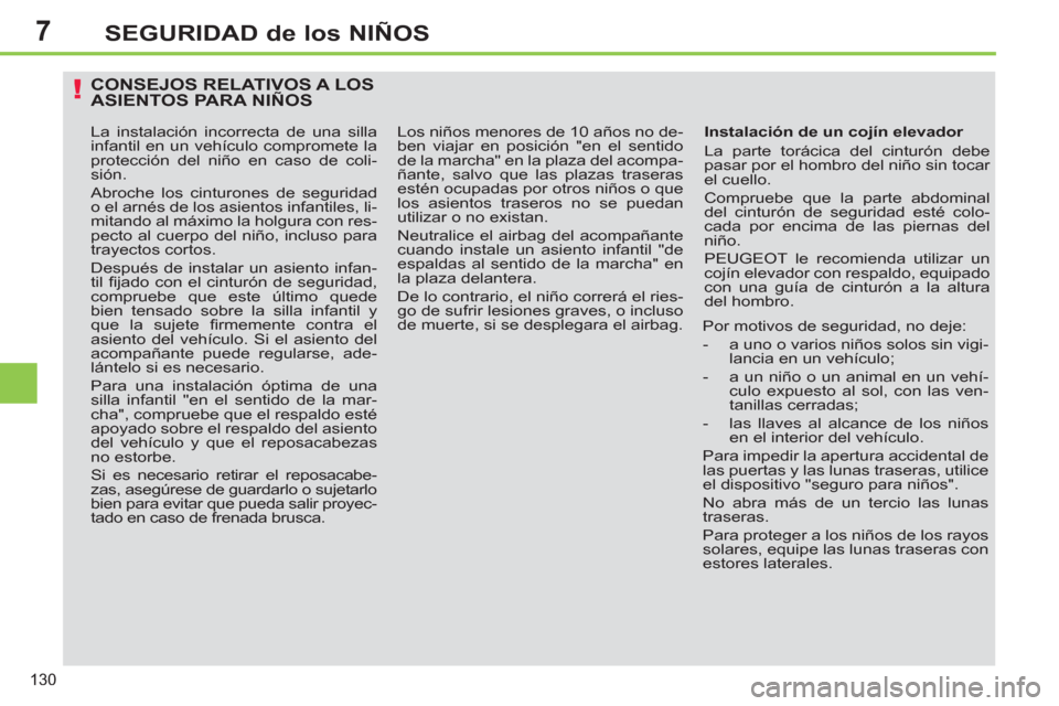 Peugeot 308 SW BL 2013  Manual del propietario (in Spanish) 7
130
SEGURIDAD de los NIÑOS
CONSEJOS RELATIVOS A LOSASIENTOS PARA NIÑOS 
   
Instalación de un cojín elevador 
  La parte torácica del cinturón debe 
pasar por el hombro del niño sin tocar 
el