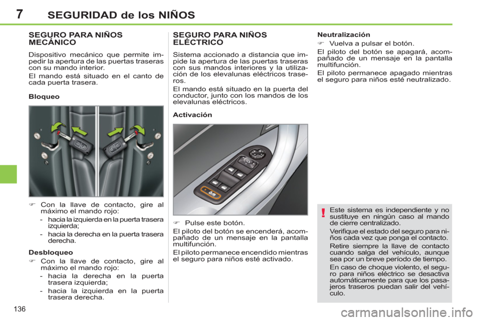 Peugeot 308 SW BL 2013  Manual del propietario (in Spanish) 7
136
SEGURIDAD de los NIÑOS
   
Este sistema es independiente y no 
sustituye en ningún caso al mando 
de cierre centralizado. 
  Veriﬁ que el estado del seguro para ni-
ños cada vez que ponga e