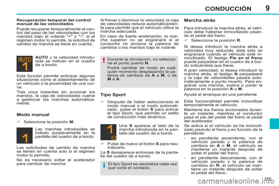 Peugeot 308 SW BL 2013  Manual del propietario (in Spanish) 9
155
CONDUCCIÓN
   
Recuperación temporal del control 
manual de las velocidades 
  Puede recuperar temporalmente el con-
trol del paso de las velocidades con los 
mandos bajo el volante "+" y "-":