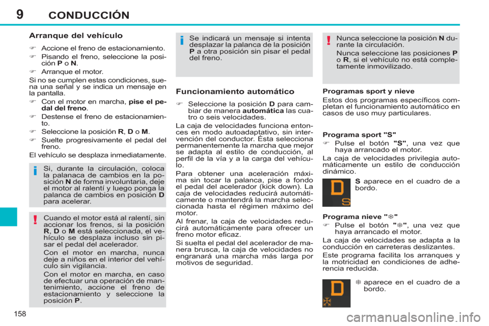 Peugeot 308 SW BL 2013  Manual del propietario (in Spanish) 9
158
CONDUCCIÓN
   
Arranque del vehículo 
 
 
 
�) 
  Accione el freno de estacionamiento. 
   
�) 
  Pisando el freno, seleccione la posi-
ción  P 
 o  N 
. 
   
�) 
  Arranque el motor.  
  Si 