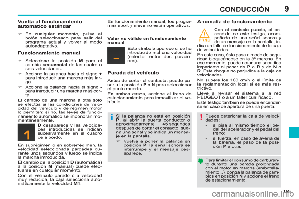 Peugeot 308 SW BL 2013  Manual del propietario (in Spanish) 9
PRND
159
CONDUCCIÓN
   
Para limitar el consumo de carburan-
te durante una parada prolongada 
con el motor en marcha (embotella-
miento...), ponga la palanca de cam-
bios en posición  N 
 y accio