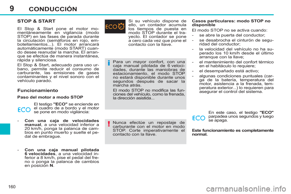 Peugeot 308 SW BL 2013  Manual del propietario (in Spanish) 9
160
CONDUCCIÓN
STOP & START 
  El Stop & Start pone el motor mo-
mentáneamente en vigilancia (modo 
STOP) en las fases de parada durante 
la circulación (semáforos en rojo, em-
botellamientos...