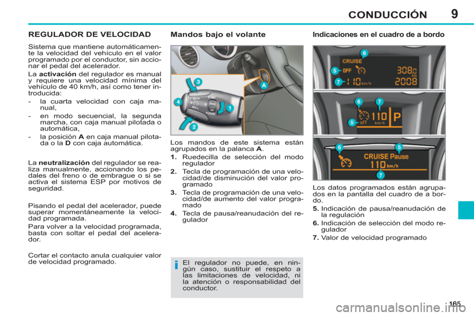 Peugeot 308 SW BL 2013  Manual del propietario (in Spanish) 9CONDUCCIÓN
REGULADOR DE VELOCIDAD 
  Sistema que mantiene automáticamen-
te la velocidad del vehículo en el valor 
programado por el conductor, sin accio-
nar el pedal del acelerador. 
  La  activ