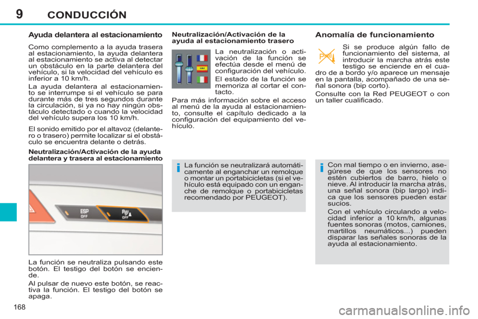 Peugeot 308 SW BL 2013  Manual del propietario (in Spanish) 9
168
CONDUCCIÓN
   
 
 
 
 
 
Ayuda delantera al estacionamiento 
 
Como complemento a la ayuda trasera 
al estacionamiento, la ayuda delantera 
al estacionamiento se activa al detectar 
un obstácu