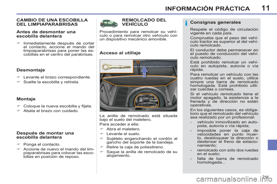 Peugeot 308 SW BL 2013  Manual del propietario (in Spanish) 11
211
INFORMACIÓN PRÁCTICA
REMOLCADO DELVEHÍCULO 
   
Acceso al utillaje 
 
La anilla de remolcado está situada 
bajo el suelo del maletero. 
  Para acceder a ella: 
   
 
�) 
  Abra el maletero.