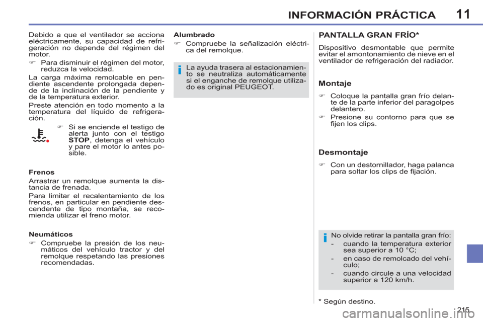 Peugeot 308 SW BL 2013  Manual del propietario (in Spanish) 11
215
INFORMACIÓN PRÁCTICA
PANTALLA GRAN FRÍO *  
 
Dispositivo desmontable que permite 
evitar el amontonamiento de nieve en el 
ventilador de refrigeración del radiador. 
   
Montaje 
 
 
 
�) 