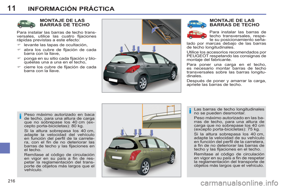 Peugeot 308 SW BL 2013  Manual del propietario (in Spanish) 11
216
INFORMACIÓN PRÁCTICA
  MONTAJE DE LAS BARRAS DE TECHO
 
Para instalar las barras de 
techo transversales, respe-
te su posicionamiento seña-
lado por marcas debajo de las barras 
de techo lo