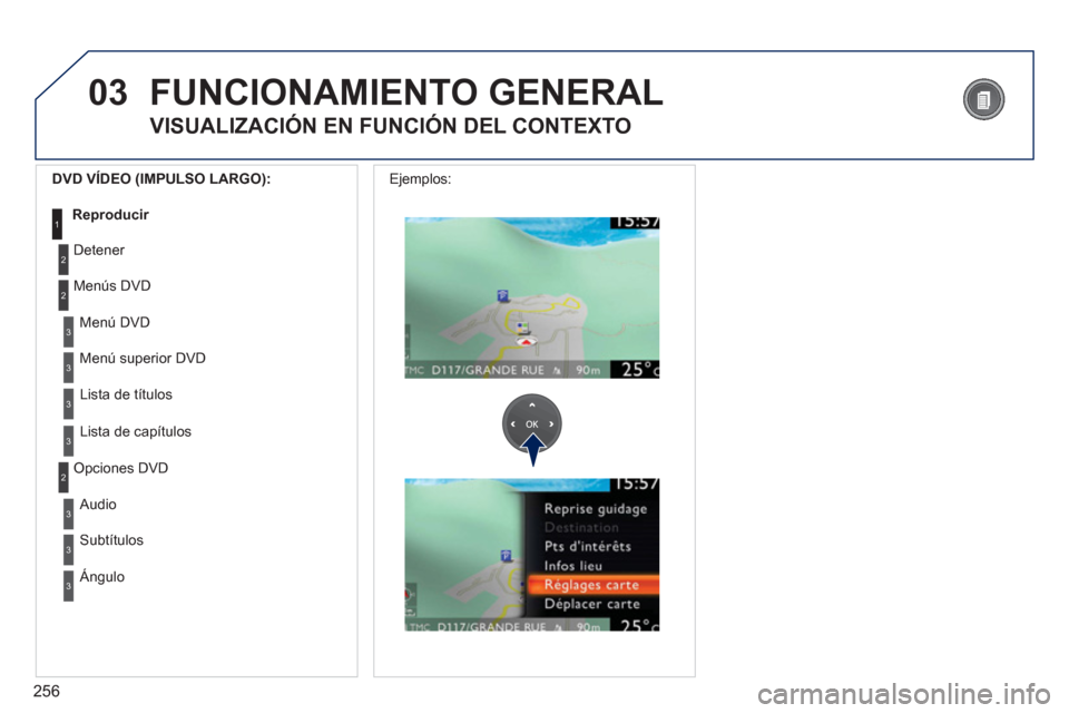 Peugeot 308 SW BL 2013  Manual del propietario (in Spanish) 256
03
3
3
  Menú DVD
  Men
ú superior DVD 
3 
Lista de títulos 
3 
Lista de capítulos     
DVD VÍDEO 
(IMPULSO LARGO):
Reproducir 
 1
 
FUNCIONAMIENTO GENERAL 
 
 VISUALIZACIÓN EN FUNCIÓN DEL 