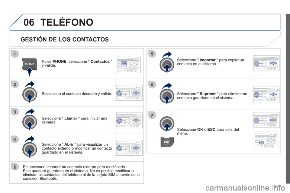Peugeot 308 SW BL 2013  Manual del propietario (in Spanish) 317
06
   
GESTIÓN DE LOS CONTACTOS
Pulse PHONE 
, seleccione "  Contactos 
 " y valide.
Seleccione el contacto deseado 
y valide.
Seleccione "  Importar   " para copiar unrcontacto en el sistema.  
