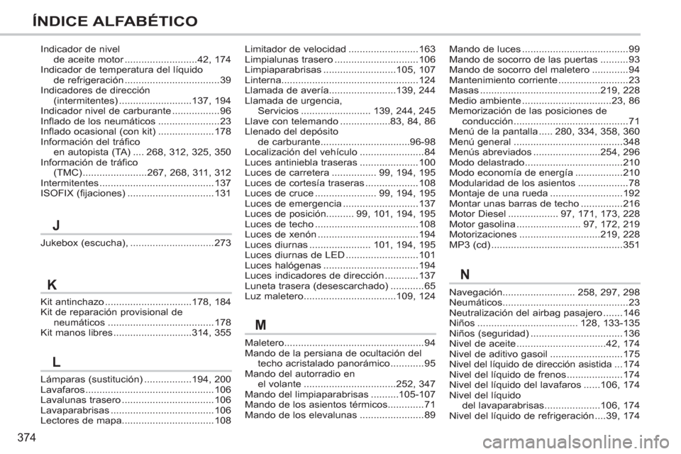 Peugeot 308 SW BL 2013  Manual del propietario (in Spanish) 374
ÍNDICE ALFABÉTICO
Maletero..................................................94Mando de la persiana de ocultación del 
techo acristalado panorámico ............95Mando del autorradio en el vola