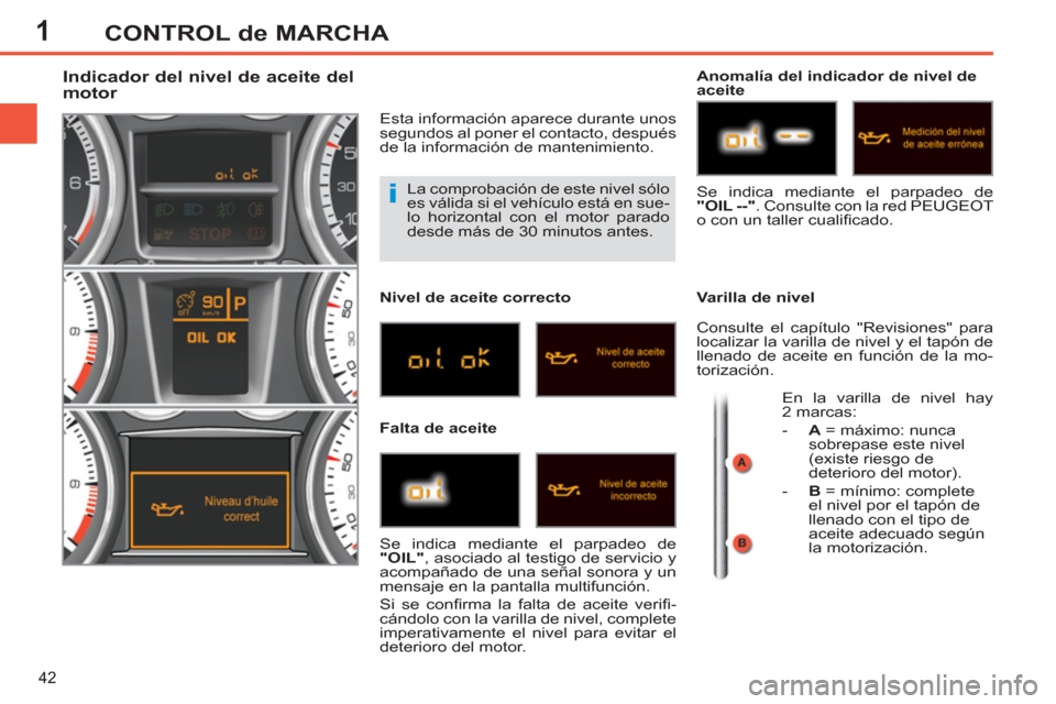 Peugeot 308 SW BL 2013 Manual del propietario (in Spanish) 1
42
CONTROL de MARCHA
La comprobación de este nivel sólo
es válida si el vehículo está en sue-
lo horizontal con el motor parado
desde más de 30 minutos antes.
Peugeot 308 SW BL 2013 Manual del propietario (in Spanish) 1
42
CONTROL de MARCHA
La comprobación de este nivel sólo
es válida si el vehículo está en sue-
lo horizontal con el motor parado
desde más de 30 minutos antes.
