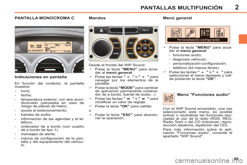 Peugeot 308 SW BL 2013  Manual del propietario (in Spanish) 2PANTALLAS MULTIFUNCIÓN
PANTALLA MONOCROMA C    
Menú general 
   
Indicaciones en pantalla 
 
En función del contexto, la pantalla 
muestra: 
   
 
-  hora; 
   
-  fecha; 
   
-   temperatura ext