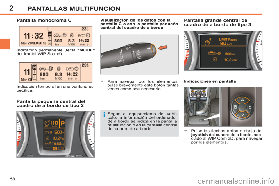 Peugeot 308 SW BL 2013  Manual del propietario (in Spanish) 2
58
PANTALLAS MULTIFUNCIÓN
   
Indicaciones en pantalla 
   
 
�) 
 Pulse las ﬂ echas arriba o abajo del 
  joystick 
 del cuadro de a bordo, aso-
ciado al WIP Com 3D, para navegar 
por los elemen