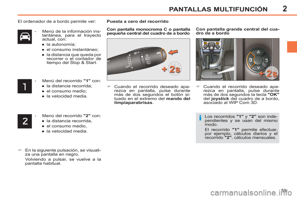 Peugeot 308 SW BL 2013  Manual del propietario (in Spanish) 2
59
PANTALLAS MULTIFUNCIÓN
   
 
-   Menú del recorrido  "2" 
 con: 
   
 
● 
  la distancia recorrida, 
   
● 
  el consumo medio, 
   
● 
  la velocidad media.  
 
   
 
�) 
  En la siguien