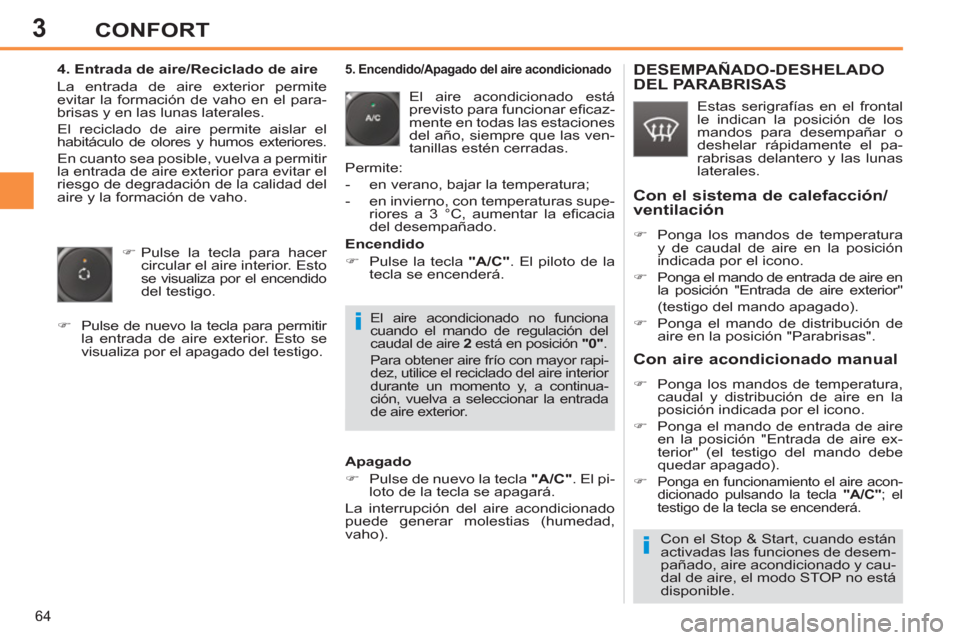 Peugeot 308 SW BL 2013  Manual del propietario (in Spanish) 3
64
CONFORT
   
4. Entrada de aire/Reciclado de aire 
  La entrada de aire exterior permite 
  evitar la formación de vaho en el para-
brisas y en las lunas laterales. 
  El reciclado de aire permit