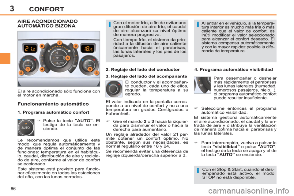 Peugeot 308 SW BL 2013  Manual del propietario (in Spanish) 3
66
CONFORT
  Con el motor frío, a ﬁ n de evitar una 
gran difusión de aire frío, el caudal 
de aire alcanzará su nivel óptimo 
de manera progresiva. 
  Con tiempo frío, el sistema da prio-
r