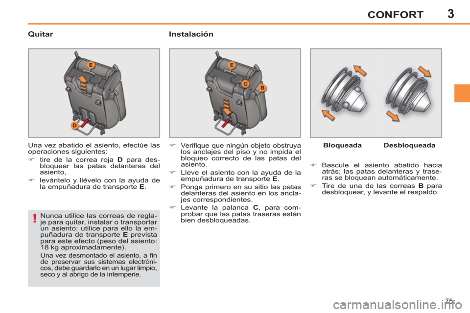 Peugeot 308 SW BL 2013  Manual del propietario (in Spanish) 3
75
CONFORT
   
Quitar   
Instalación 
 
Una vez abatido el asiento, efectúe las 
operaciones siguientes: 
   
 
�) 
  tire de la correa roja  D 
 para des-
bloquear las patas delanteras del 
asien