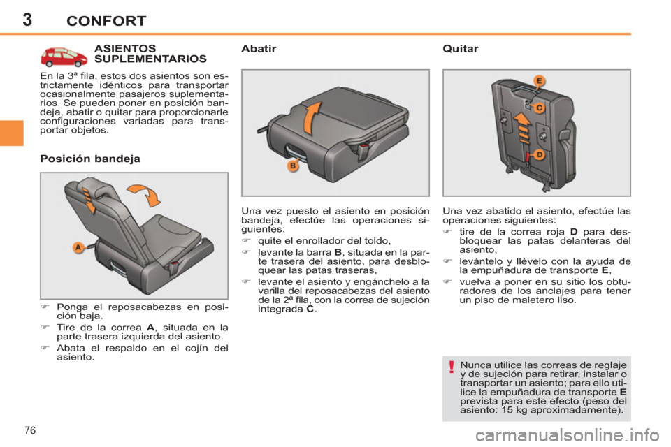 Peugeot 308 SW BL 2013  Manual del propietario (in Spanish) 3
76
CONFORT
ASIENTOSSUPLEMENTARIOS 
   
Posición bandeja 
 
 
 
�) 
  Ponga el reposacabezas en posi-
ción baja. 
   
�) 
  Tire de la correa  A 
, situada en la 
parte trasera izquierda del asient