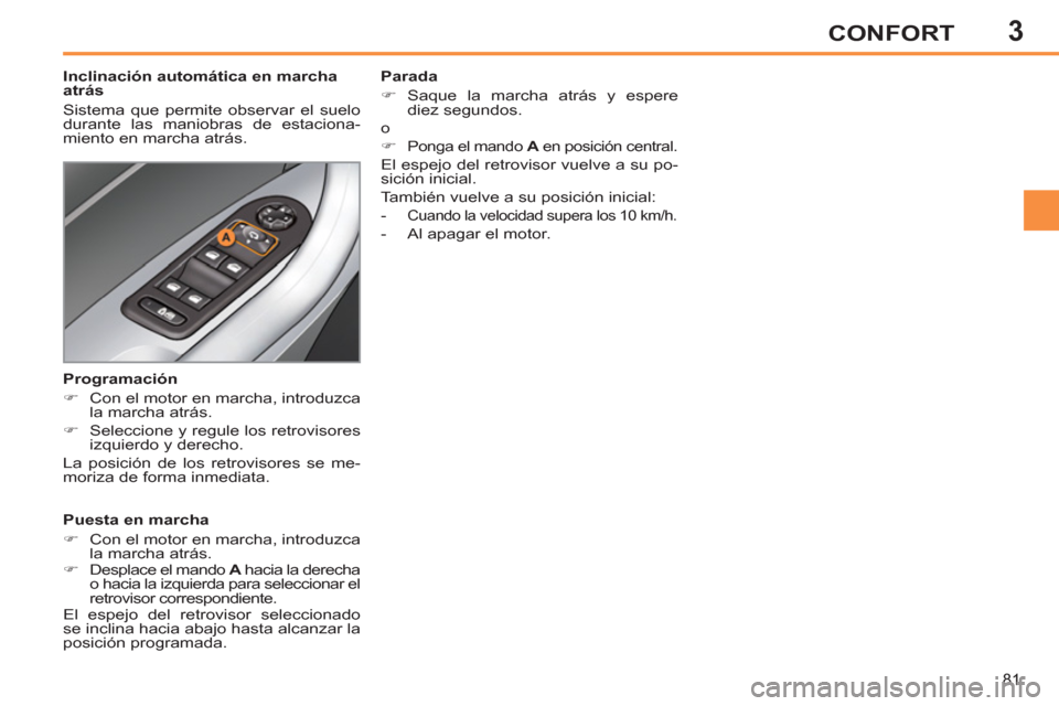 Peugeot 308 SW BL 2013  Manual del propietario (in Spanish) 3
81
CONFORT
   
 
 
 
 
 
 
Inclinación automática en marcha 
atrás 
  Sistema que permite observar el suelo 
durante las maniobras de estaciona-
miento en marcha atrás.  
   
Puesta en marcha 
 