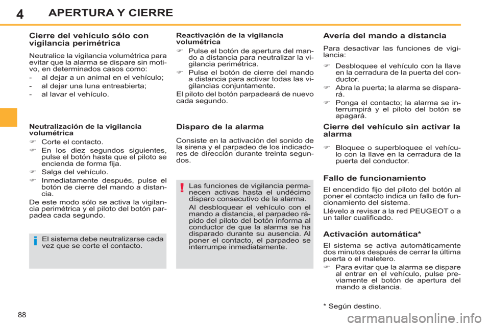 Peugeot 308 SW BL 2013 Manual del propietario (in Spanish) 4
88
APERTURA Y CIERRE
Disparo de la alarma
Las funciones de vigilancia perma-
necen activas hasta el undécimo
disparo consecutivo de la alarma.
Al desbloquear el vehículo con el
mando a Peugeot 308 SW BL 2013 Manual del propietario (in Spanish) 4
88
APERTURA Y CIERRE
Disparo de la alarma
Las funciones de vigilancia perma-
necen activas hasta el undécimo
disparo consecutivo de la alarma.
Al desbloquear el vehículo con el
mando a