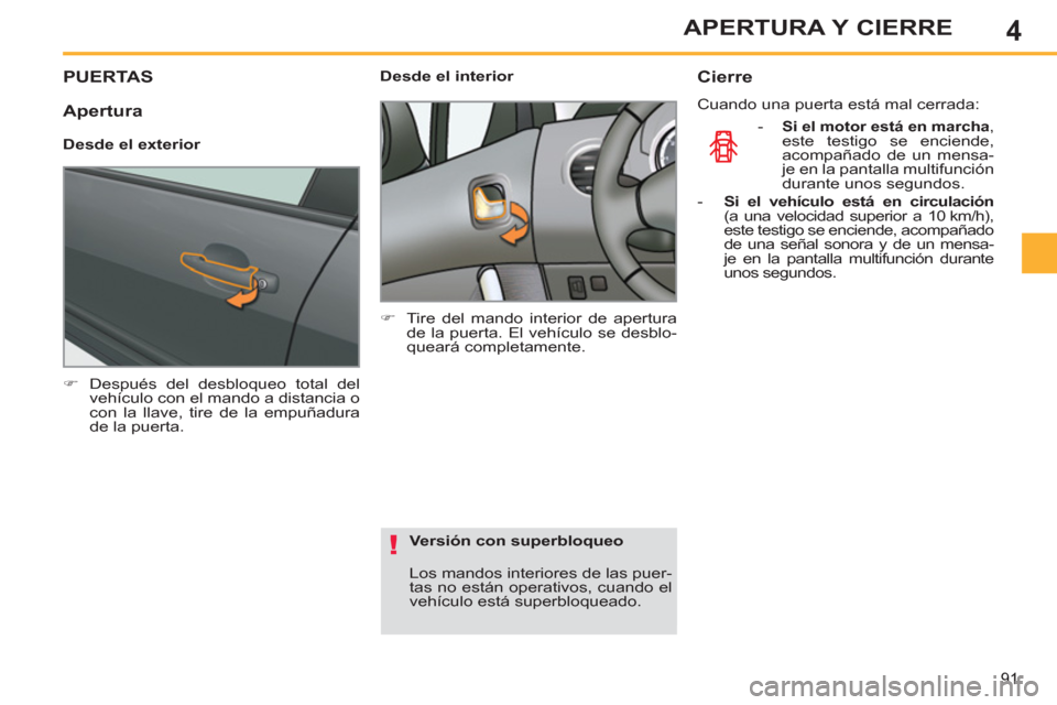 Peugeot 308 SW BL 2013  Manual del propietario (in Spanish) 4
91
APERTURA Y CIERRE
PUERTAS 
   
 
�) 
  Después del desbloqueo total del 
vehículo con el mando a distancia o 
con la llave, tire de la empuñadura 
de la puerta.  
 
    
 
Desde el interior 
 