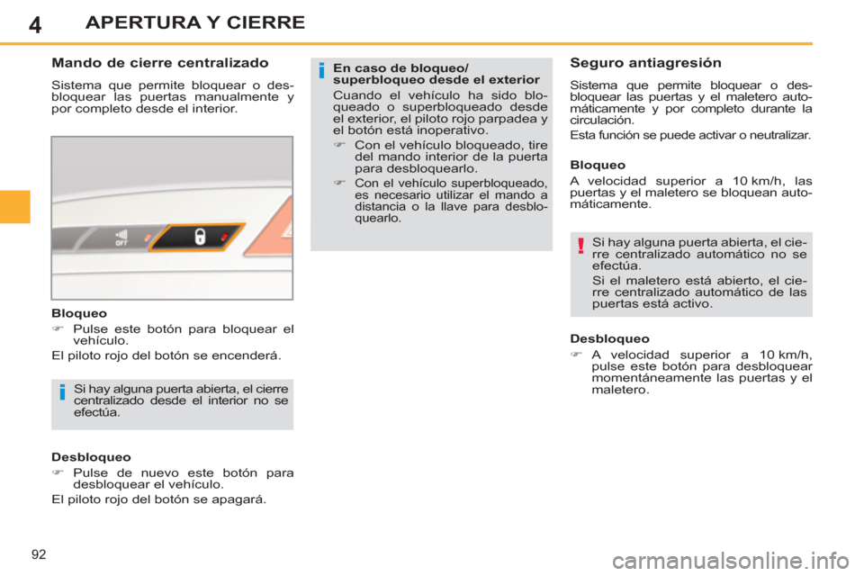 Peugeot 308 SW BL 2013  Manual del propietario (in Spanish) 4
92
APERTURA Y CIERRE
   
En caso de bloqueo/
superbloqueo desde el exterior 
  Cuando el vehículo ha sido blo-
queado o superbloqueado desde 
el exterior, el piloto rojo parpadea y 
el botón está