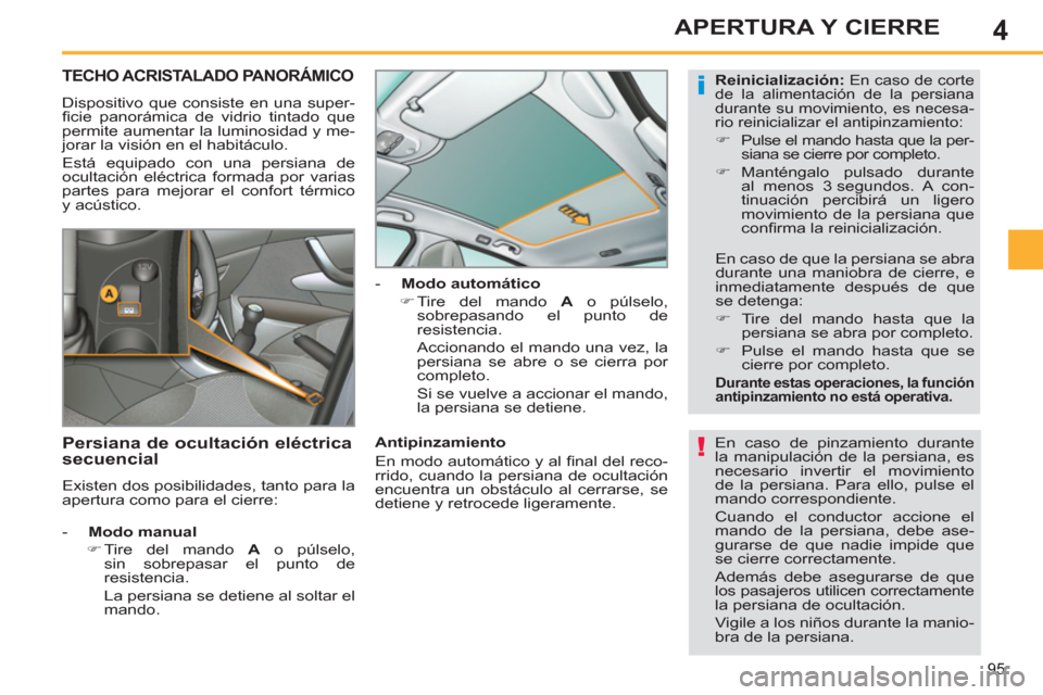 Peugeot 308 SW BL 2013  Manual del propietario (in Spanish) 4
95
APERTURA Y CIERRE
TECHO ACRISTALADO PANORÁMICO 
  Dispositivo que consiste en una super-
ﬁ cie panorámica de vidrio tintado que 
permite aumentar la luminosidad y me-
jorar la visión en el h